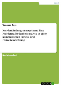 Kundenbindungsmanagement. Eine Kundenzufriedenheitsanalyse in einer kommerziellen Fitness- und Freizeiteinrichtung - Vanessa Geis - E-Book