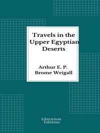 Travels in the Upper Egyptian deserts - Arthur E. P. Brome Weigall - E-Book