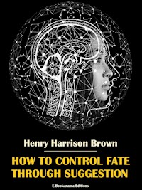 How to Control Fate Through Suggestion - Henry Harrison Brown - E-Book