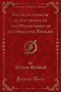 Recollections of an Excursion to the Monasteries of Alcobaça and Batalha - William Beckford - E-Book