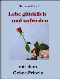 Lebe glücklich und zufrieden - mit dem Geber-Prinzip - Marianne Ditsch - E-Book