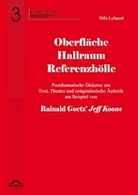 Oberfläche - Hallraum - Referenzhölle: Postdramatische Diskurse um Text, Theater und zeitgenössische Ästhetik am Beispiel von Rainald Goetz' "Jeff Koons". - Nils Lehnert - E-Book