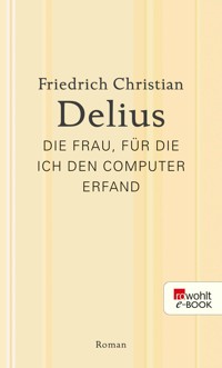 Die Frau, für die ich den Computer erfand - Friedrich Christian Delius - E-Book