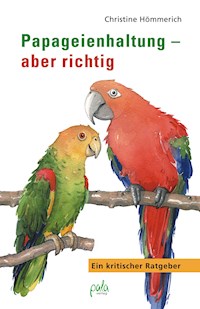 Papageienhaltung - aber richtig - Christine Hömmerich - E-Book