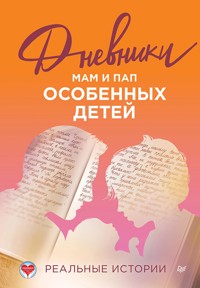 Дневники мам и пап особенных детей. Реальные истории - Сборник - E-Book