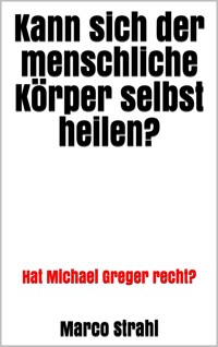 Kann sich der menschliche Körper selbst heilen? - Marco Strahl - E-Book