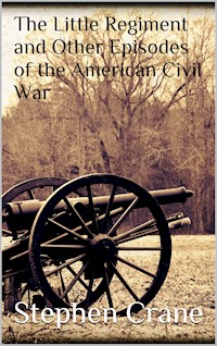 The Little Regiment and Other Episodes of the American Civil War - Stephen Crane - E-Book