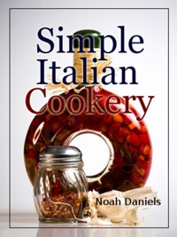 Simple Italian Cookery - Noah Daniels - E-Book