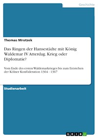 Das Ringen der Hansestädte mit König Waldemar IV Atterdag. Krieg oder Diplomatie? - Thomas Mrotzek - E-Book