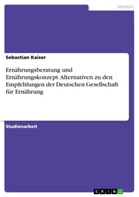 Ernährungsberatung und Ernährungskonzept. Alternativen zu den Empfehlungen der Deutschen Gesellschaft für Ernährung - Sebastian Kaiser - E-Book