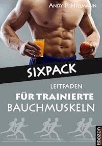 Sixpack - Leitfaden für trainierte Bauchmuskeln - Hillmann Andy P. - E-Book
