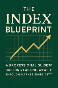 The Index Blueprint: A Professional Guide to Building Lasting Wealth Through Market Simplicity - Silas Weatherby - E-Book