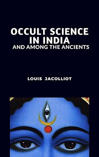 Occult Science in India and Among the Ancients - Louis Jacolliot - E-Book