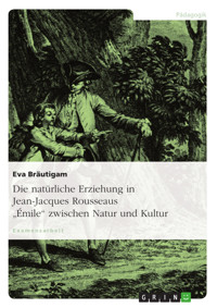 Die natürliche Erziehung in Jean-Jacques Rousseaus "Émile" zwischen Natur und Kultur - Eva Bräutigam - E-Book