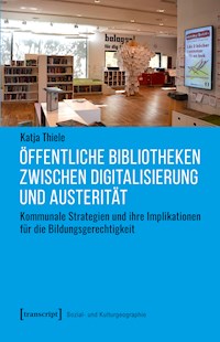 Öffentliche Bibliotheken zwischen Digitalisierung und Austerität - Katja Thiele - E-Book