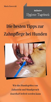 Die besten Tipps zur Zahnpflege bei Hunden - Maria Zuwovski - E-Book