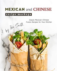 Mexican and Chinese Recipe Mashups - Ida Smith - E-Book