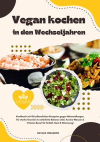 Vegan kochen in den Wechseljahren: Kochbuch mit 150 pflanzlichen Rezepten gegen Hitzewallungen, für starke Knochen & natürliche Balance (Inkl. Aroma-Wasser & Vitamin-Boost für Schlaf, Haut & Stimmung) - Natalie Jonasson - E-Book
