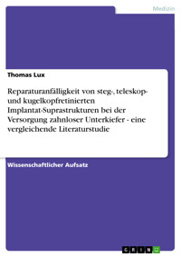 Reparaturanfälligkeit von steg-, teleskop- und kugelkopfretinierten Implantat-Suprastrukturen bei der Versorgung zahnloser Unterkiefer - eine vergleichende Literaturstudie - Thomas Lux - E-Book