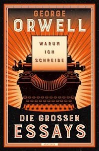 Warum ich schreibe. Die großen Essays - George Orwell - E-Book