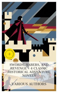Swords, Sabers, and Revenge – 4 Classic Historical Adventure Novels - Walter Scott - E-Book