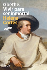 Goethe. Vivir para ser inmortal - Helena Cortés - E-Book