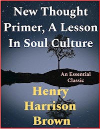 New Thought Primer, A Lesson In Soul Culture - Henry Harrison Brown - E-Book