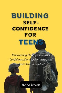 Building Self-Confidence For Teens - Kate Noah - E-Book