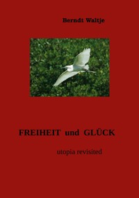 Freiheit und Glück - Berndt Waltje - E-Book