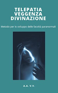 Telepatia, veggenza e divinazione - metodo per lo sviluppo delle facoltà paranormali - AA.VV. AA.VV. - E-Book