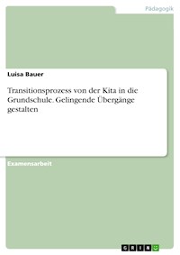 Transitionsprozess von der Kita in die Grundschule. Gelingende Übergänge gestalten - Luisa Bauer - E-Book