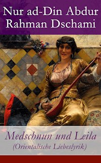 Medschnun und Leila (Orientalische Liebeslyrik) - Nur ad-Din Abdur Rahman Dschami - E-Book