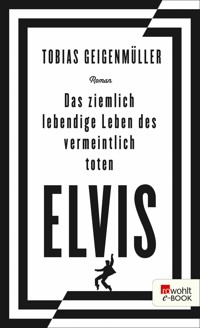Das ziemlich lebendige Leben des vermeintlich toten Elvis - Tobias Geigenmüller - E-Book