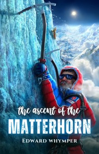 The ascent of the Matterhorn - Edward Whymper - E-Book