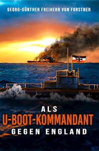 Als U-Boot-Kommandant gegen England - Georg-Günther Freiherr von Forstner - E-Book
