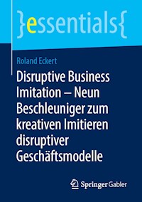 Disruptive Business Imitation – Neun Beschleuniger zum kreativen Imitieren disruptiver Geschäftsmodelle - Roland Eckert - E-Book