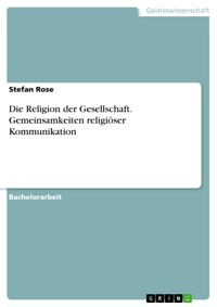 Die Religion der Gesellschaft. Gemeinsamkeiten religiöser Kommunikation - Stefan Rose - E-Book