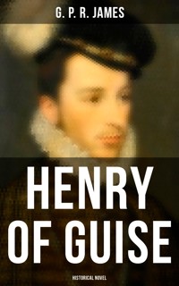 Henry of Guise (Historical Novel) - G. P. R. James - E-Book