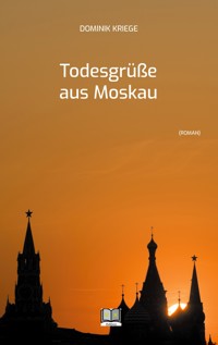 Todesgrüße aus Moskau - Dominik Kriege - E-Book