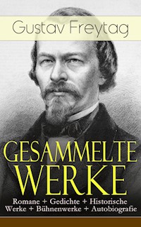 Gesammelte Werke: Romane + Gedichte + Historische Werke + Bühnenwerke + Autobiografie - Gustav Freytag - E-Book