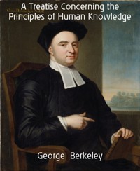 A Treatise Concerning the Principles of Human Knowledge - George Berkeley - E-Book
