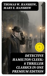 Detective Hamilton Cleek: 8 Thriller Classics in One Premium Edition - Thomas W. Hanshew - E-Book