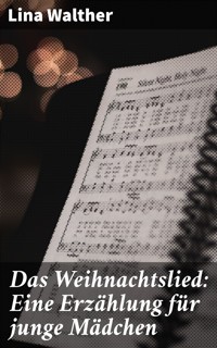 Das Weihnachtslied: Eine Erzählung für junge Mädchen - Lina Walther - E-Book