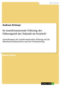 Ist transformationale Führung der Führungsstil der Zukunft im Vertrieb? - Andreas Ortmayr - E-Book