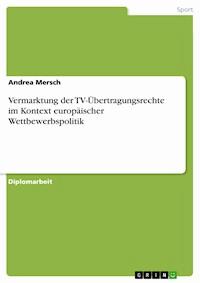 Vermarktung der TV-Übertragungsrechte im Kontext europäischer Wettbewerbspolitik - Andrea Mersch - E-Book