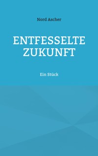 Entfesselte Zukunft - Nord Ascher - E-Book