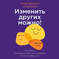 Изменить других можно! Как помочь сотрудникам, друзьям и любимым расти и развиваться - Брегман Питер - Hörbuch