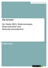 Die Marke IKEA. Markenstrategie, Markenidentität und Markenkommunikation - Lilly Sarisakal - E-Book