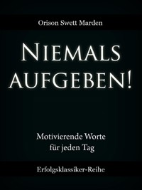 Niemals aufgeben! - Orison Swett Marden - E-Book