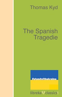 The Spanish Tragedie - Thomas Kyd - E-Book